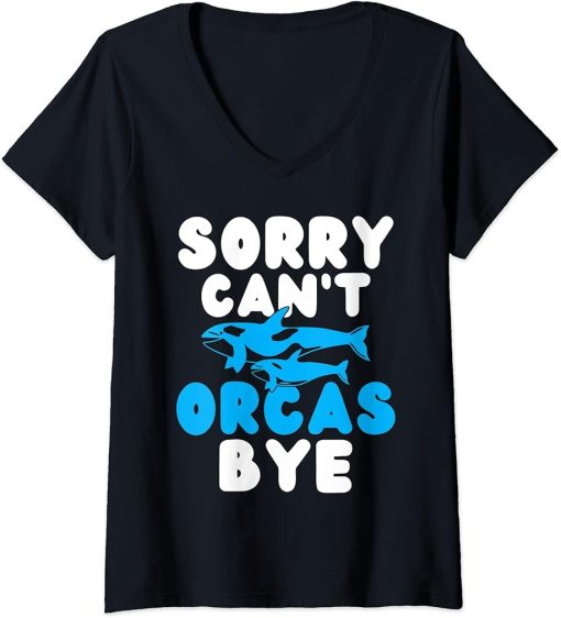 Womens Sorry cant Orcas Bye Orca Whale V-Neck T-Shirt